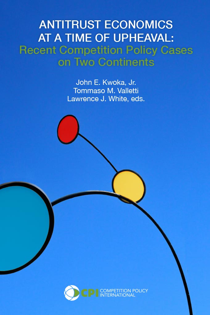 ANTITRUST ECONOMICS AT A TIME OF UPHEAVAL: Recent Competition Policy Cases on Two Continents ANTITRUST ECONOMICS AT A TIME OF UPHEAVAL: Recent Competition Policy Cases on Two Continents